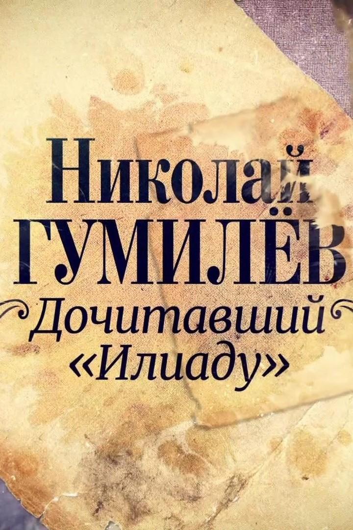 Николай Гумилёв. Дочитавший Илиаду (nikolaj-gumilev-dochitavshij-iliadu) Документальный фильм