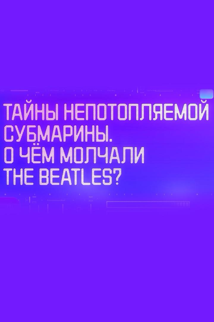 Тайны непотопляемой субмарины. О чём молчали The Beatles? (tajny-nepotopljaemoj-submariny-o-chem-molchali-the-beatles) Документальный фильм