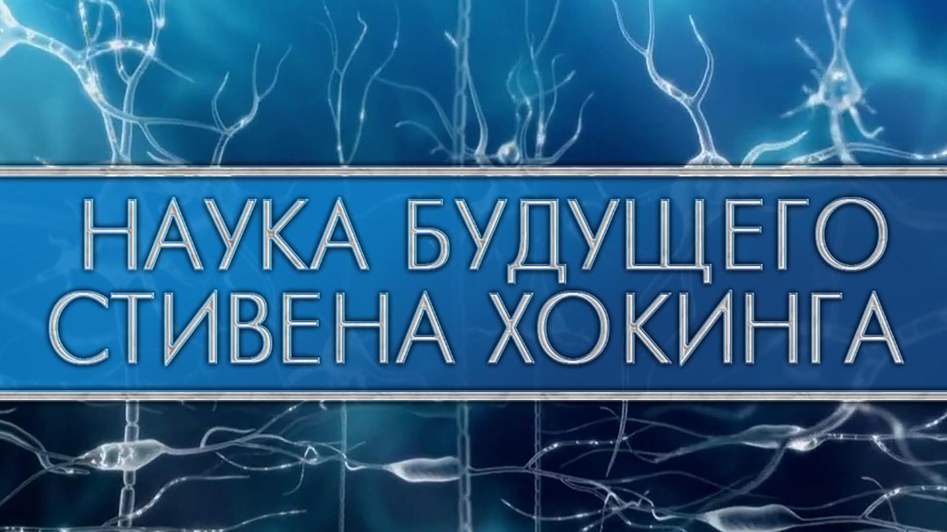 Наука будущего Стивена Хокинга (nauka-buduschego-stivena-hokinga) Документальный сериал