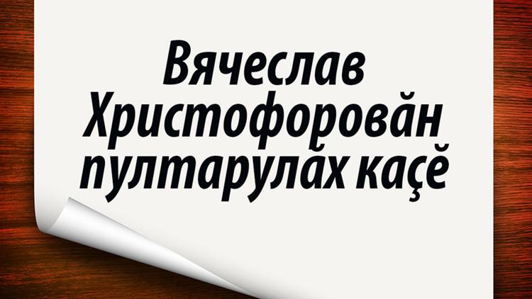 Постер Вячеслав Христофоровăн пултарулăх каçĕ