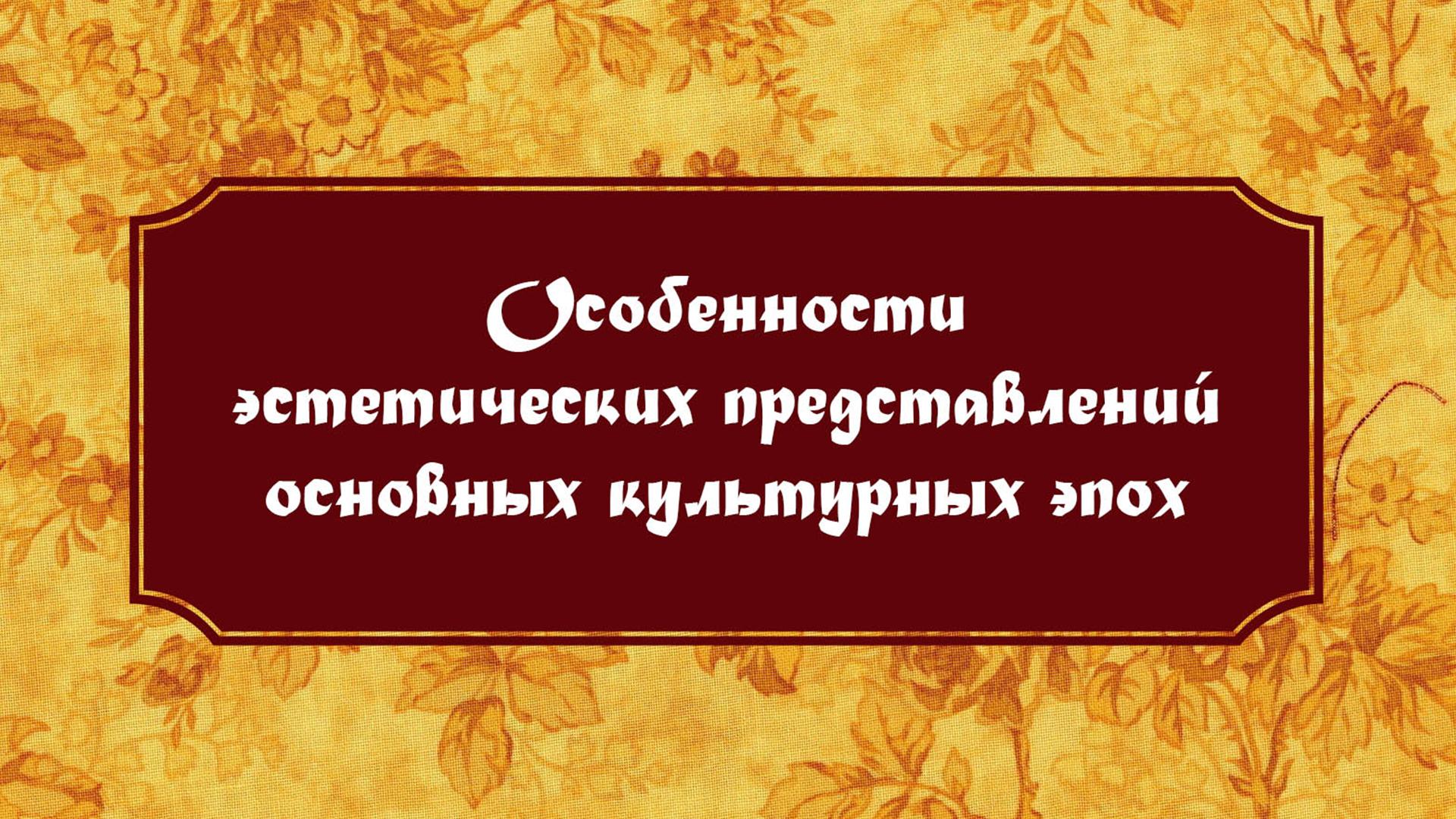 Особенности эстетических представлений основных культурных эпох (osobennosti-esteticheskih-predstavlenij-osnovnyh-kulturnyh-epoh) Познавательное