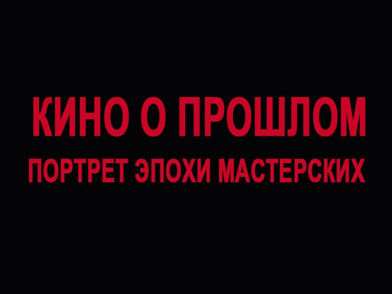 Кино о прошлом. Портрет эпохи мастерских (kino-o-proshlom-portret-epohi-masterskih) Документальный фильм