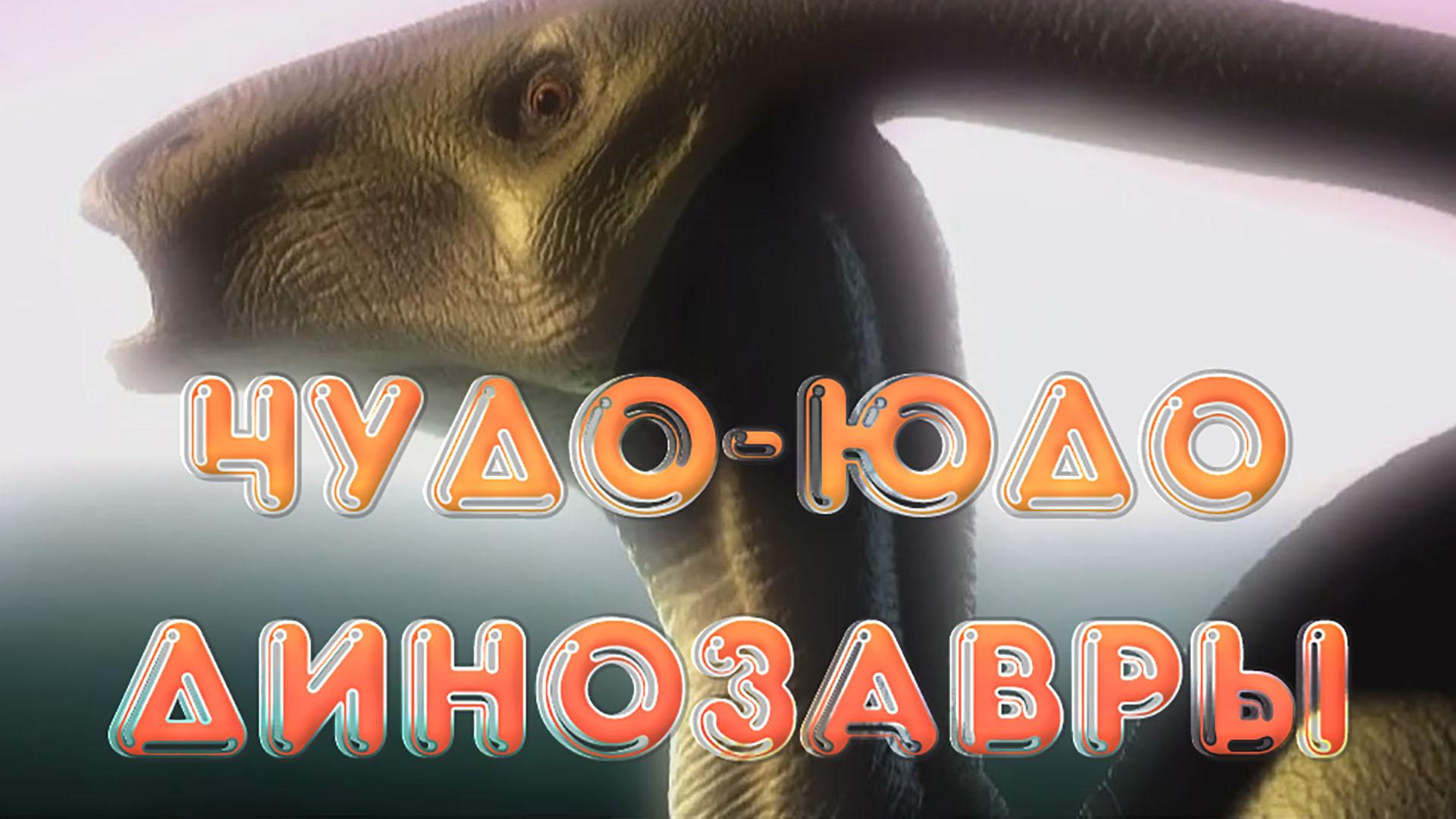 Чудо-юдо динозавры (chudo-judo-dinozavry) Документальный фильм