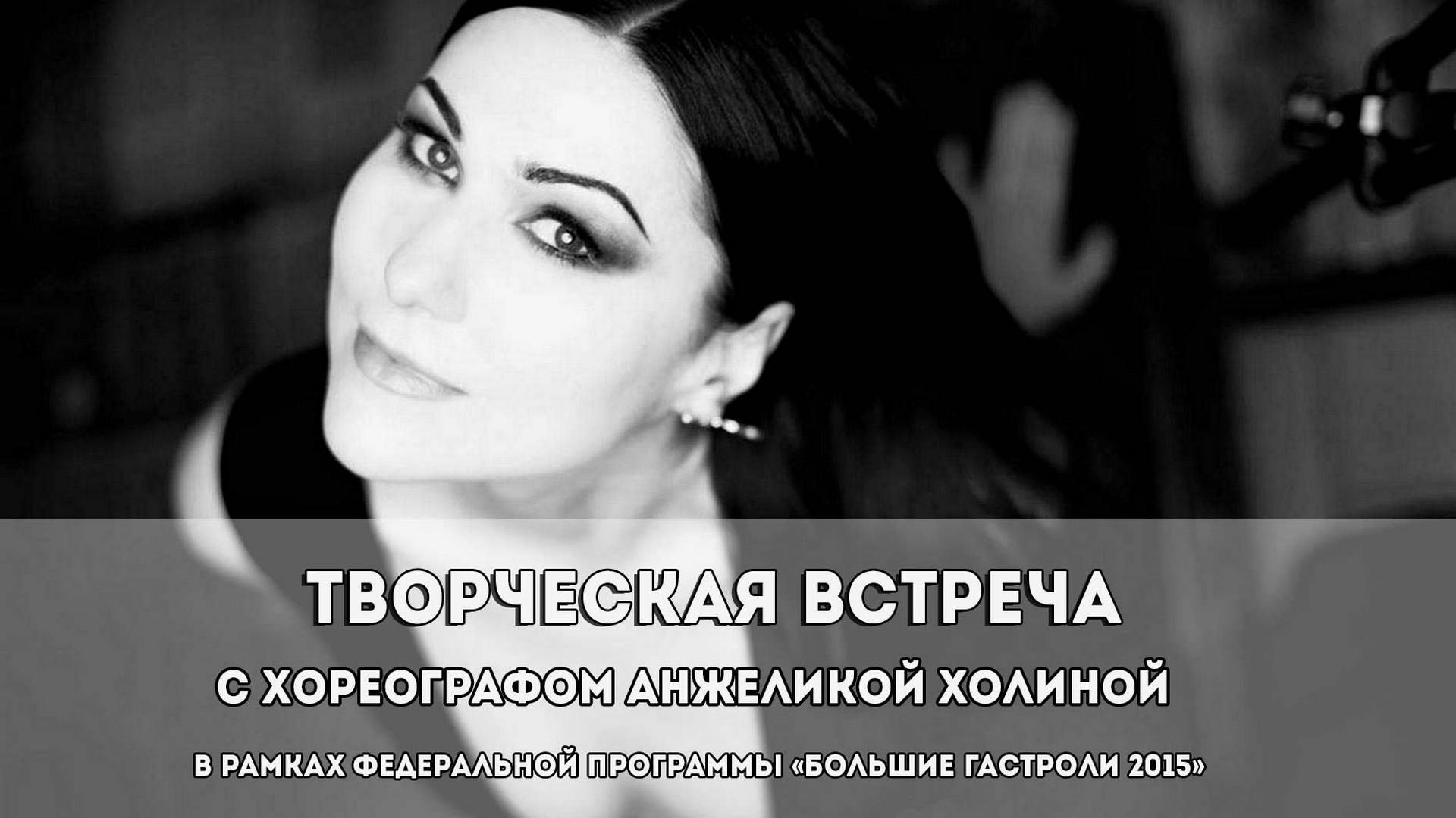 Творческая встреча с хореографом Анжеликой Холиной в рамках Федеральной программы «Большие гастроли 2015» (tvorcheskaja-vstrecha-s-horeografom-anzhelikoj-holinoj-v-ramkah-federalnoj-programmy-bolshie-gastroli-2015) Досуг, хобби