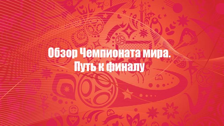 Постер Обзор Чемпионата мира. Путь к финалу