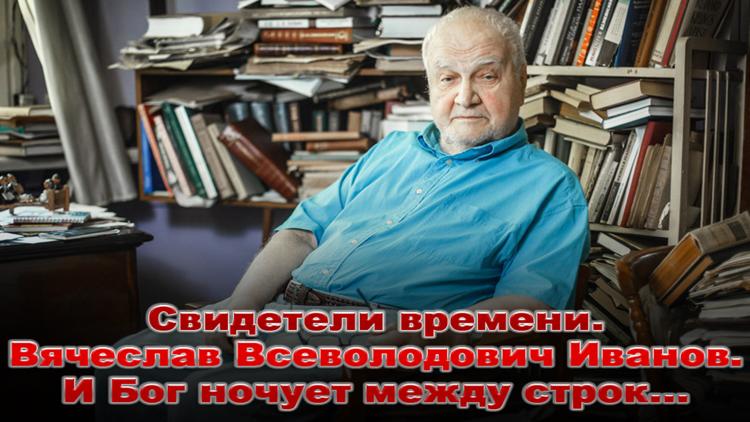 Постер Свидетели времени. Вячеслав Всеволодович Иванов. И Бог ночует между строк...