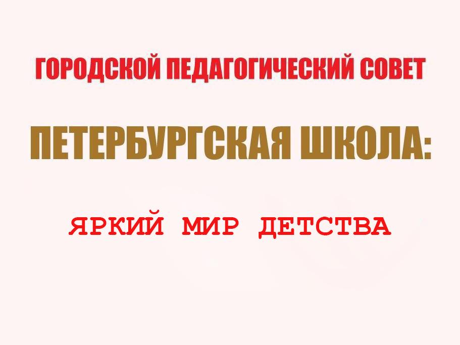 Городской педагогический совет «Петербургская школа: яркий мир детства» (gorodskoj-pedagogicheskij-sovet-peterburgskaja-shkola-jarkij-mir-detstva) Другое
