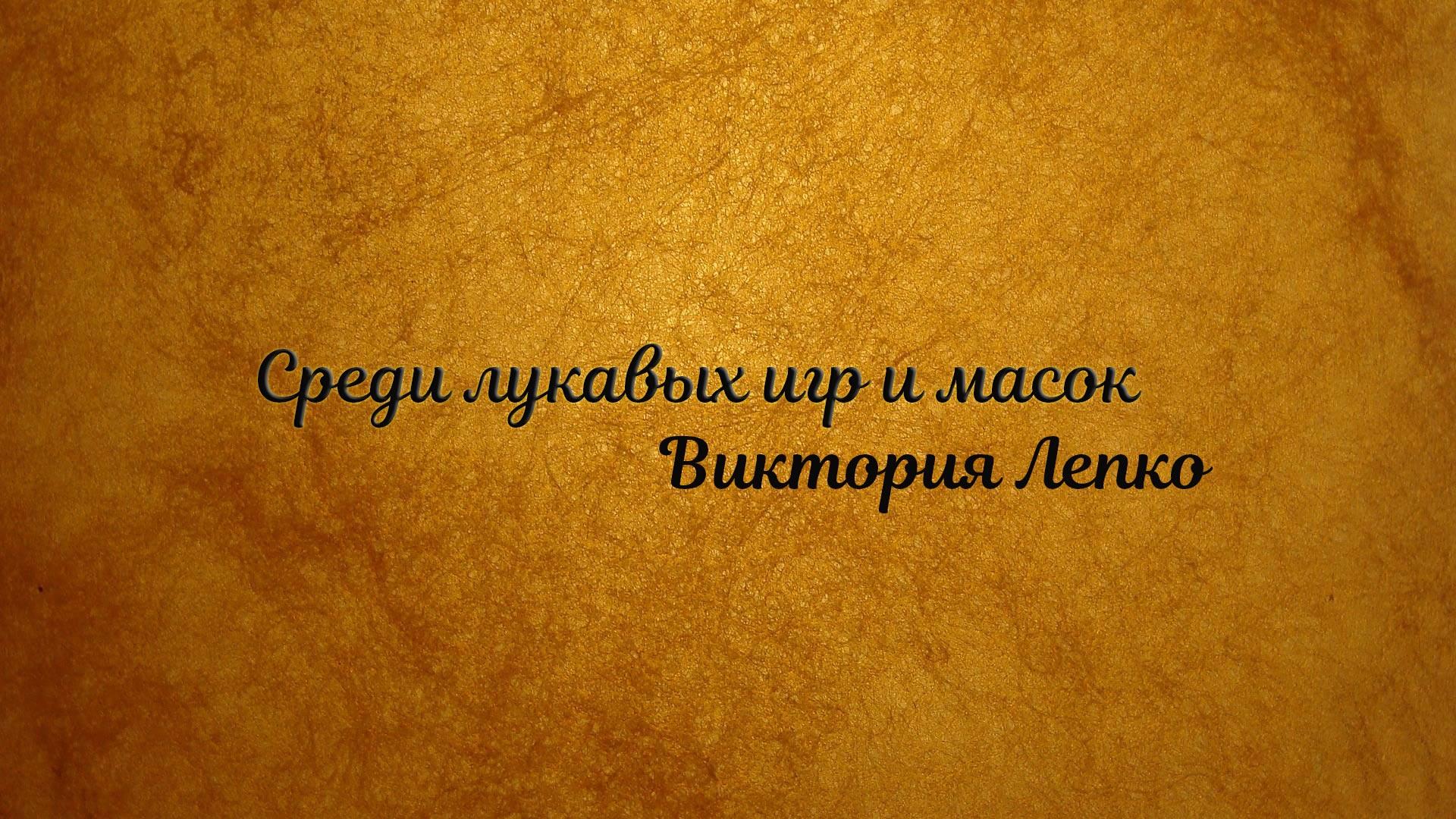 Среди лукавых игр и масок. Виктория Лепко (sredi-lukavyh-igr-i-masok-viktorija-lepko) Документальный фильм