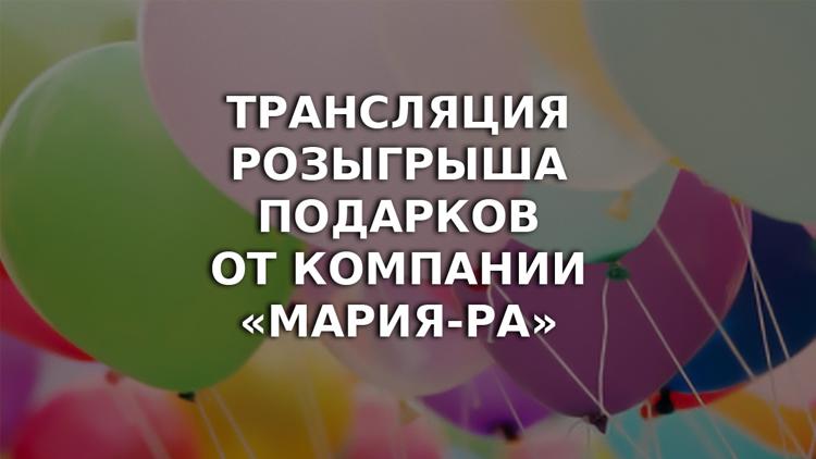 Постер Трансляция розыгрыша подарков от компании «Мария-Ра»