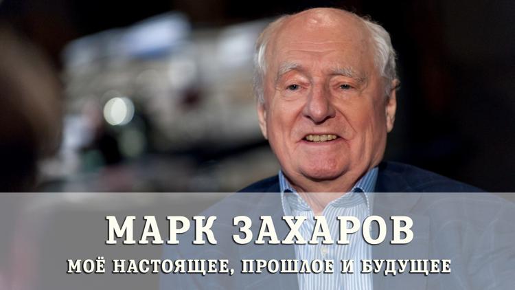 Постер Марк Захаров: моё настоящее, прошлое и будущее