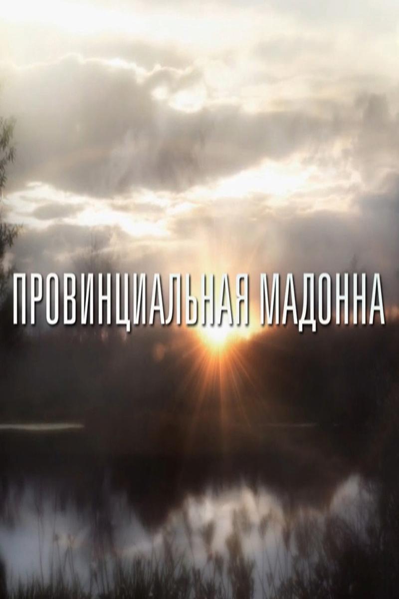 Провинциальная Мадонна (provintsialnaja-madonna) Фильм 2017