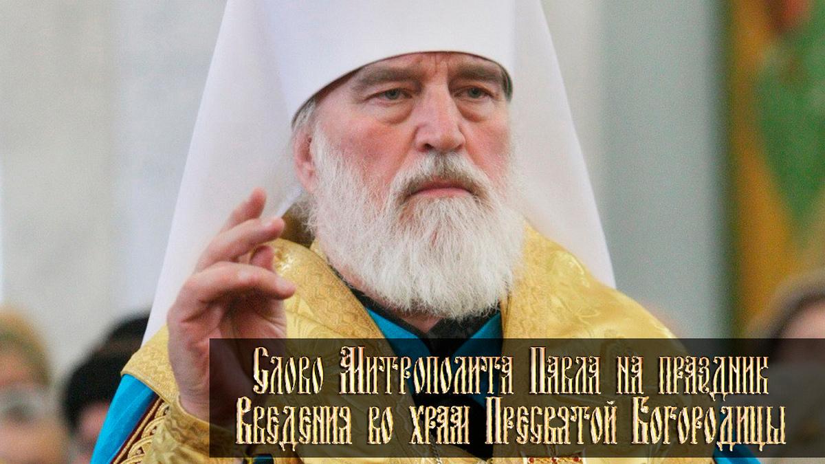 Слово Митрополита Павла на праздник Введения во храм Пресвятой Богородицы (slovo-mitropolita-pavla-na-prazdnik-vvedenija-vo-hram-presvjatoj-bogoroditsy) Другое