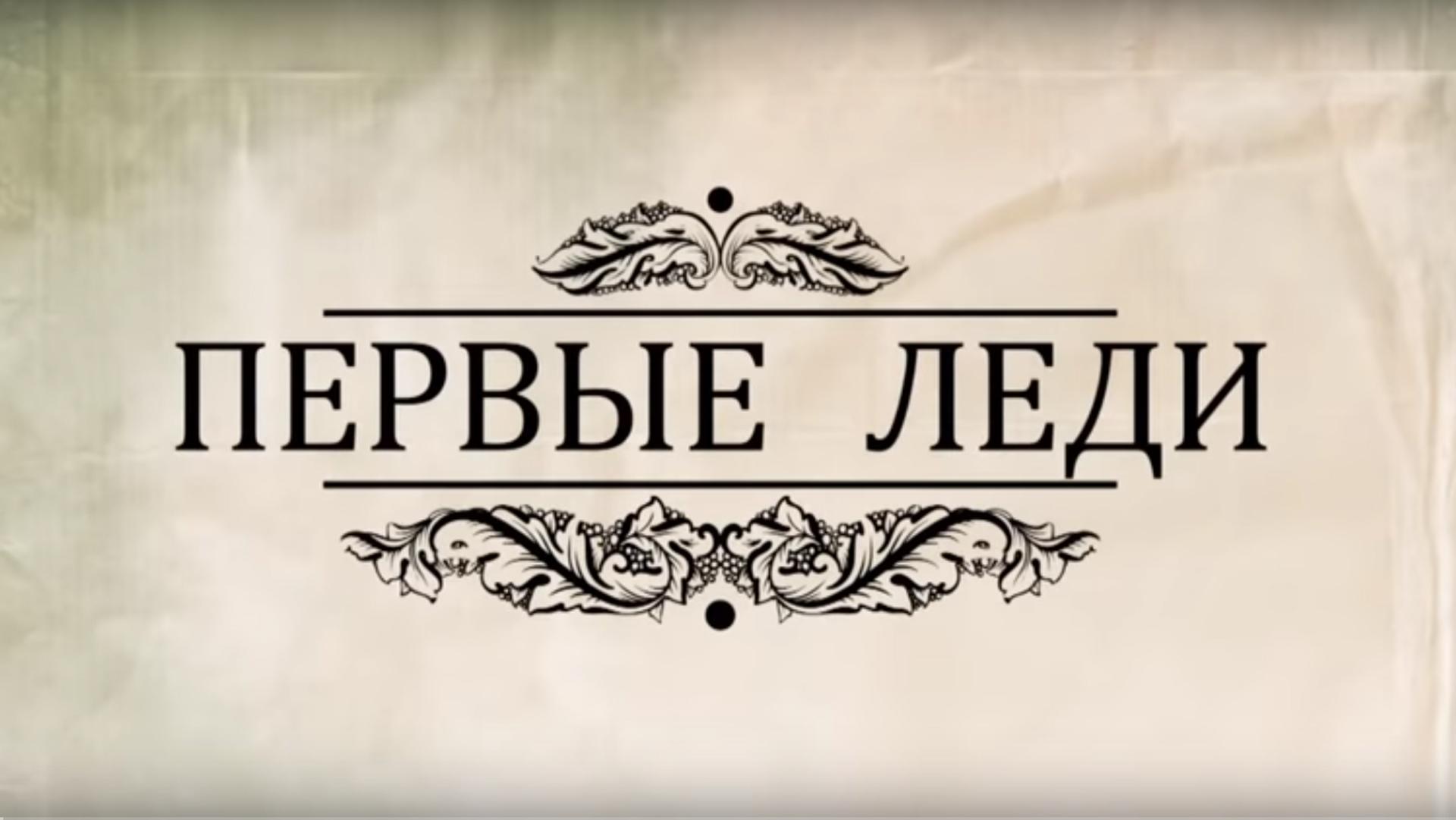 Первые леди (pervye-ledi) Документальный сериал