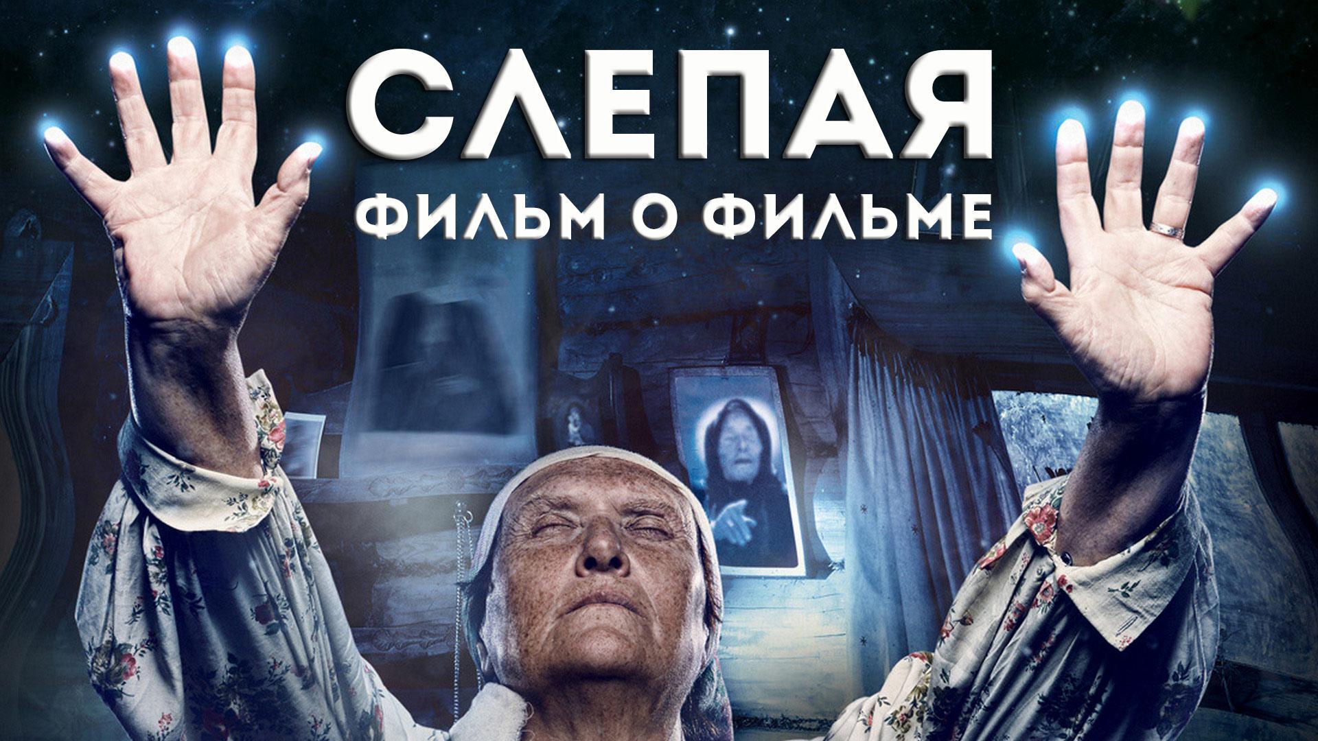 Слепая. Фильм о Фильме (slepaja-film-o-filme) Документальный фильм