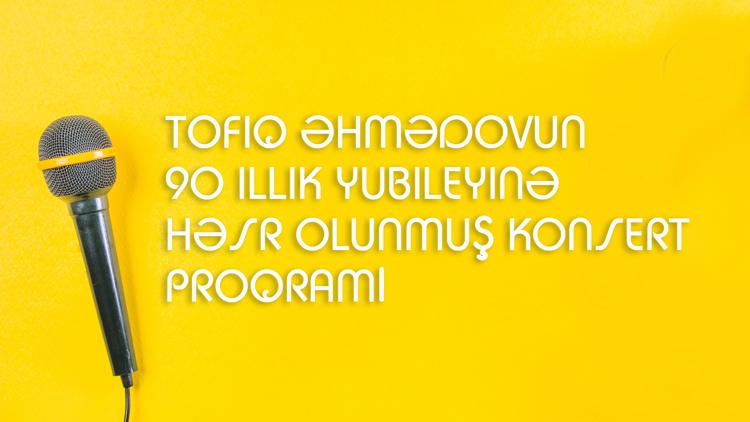 Постер Tofiq Əhmədovun 90 illik yubileyinə həsr olunmuş konsert proqramı