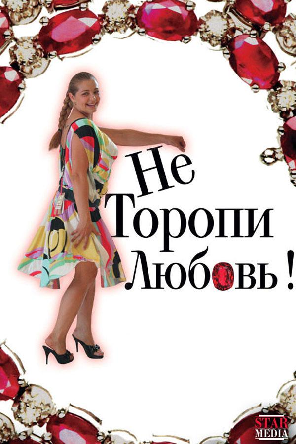 Не торопи любовь! (ne-toropi-ljubov) Фильм 2008