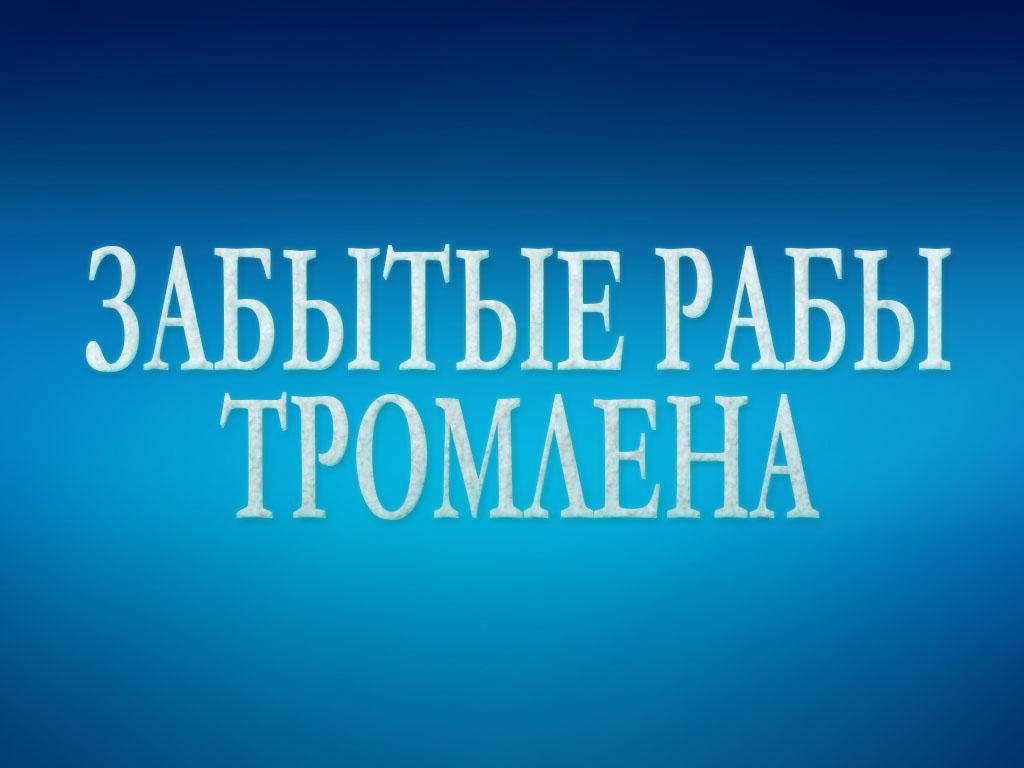 Забытые рабы Тромлена (zabytye-raby-tromlena) Документальный фильм
