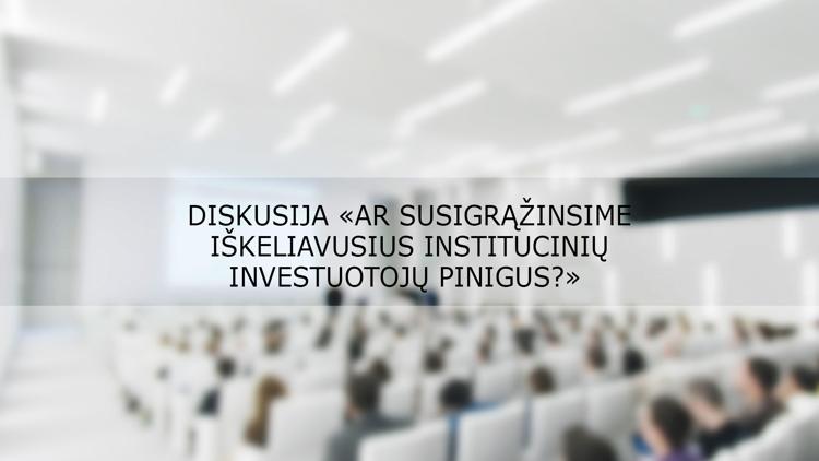 Постер Diskusija «Ar susigrąžinsime iškeliavusius institucinių investuotojų pinigus?»