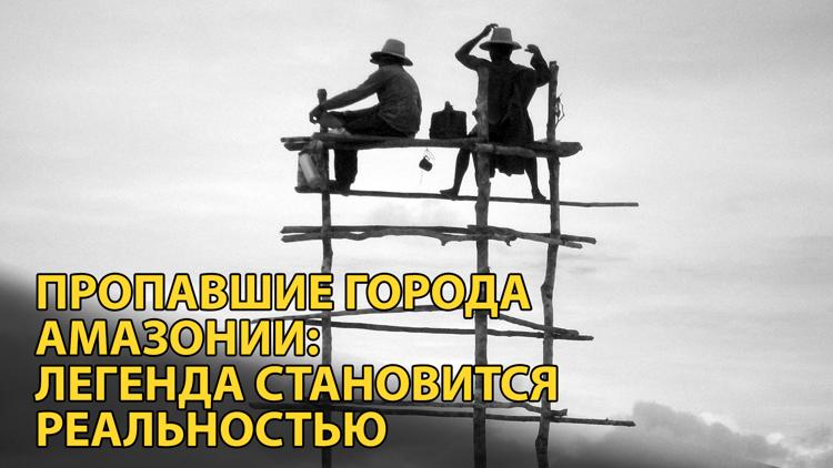 Постер Пропавшие города Амазонии: Легенда становится реальностью