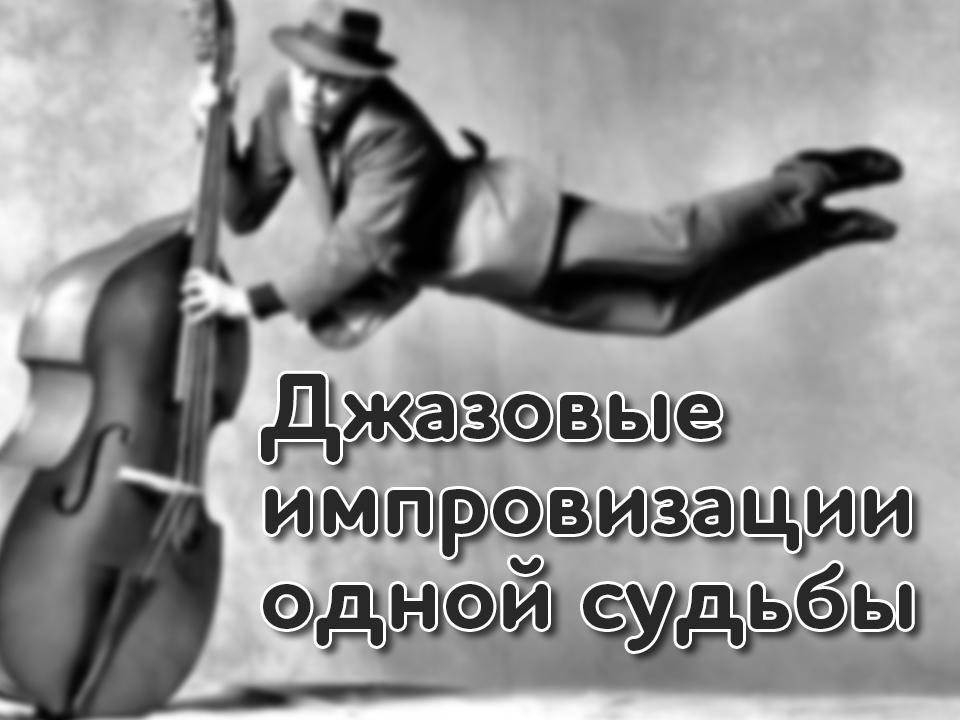 Джазовые импровизации одной судьбы (dzhazovye-improvizatsii-odnoj-sudby) Документальный фильм