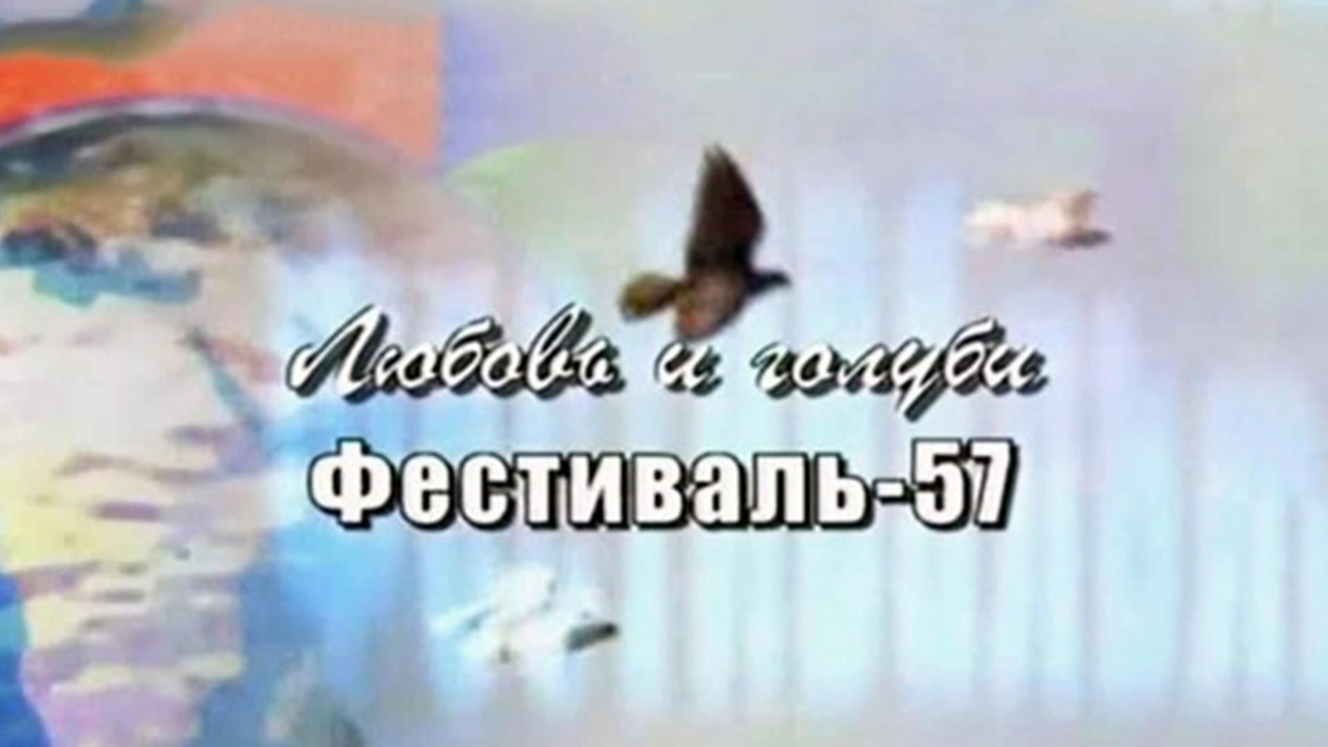 Любовь и голуби. Фестиваль-57 (ljubov-i-golubi-festival-57) Документальный фильм