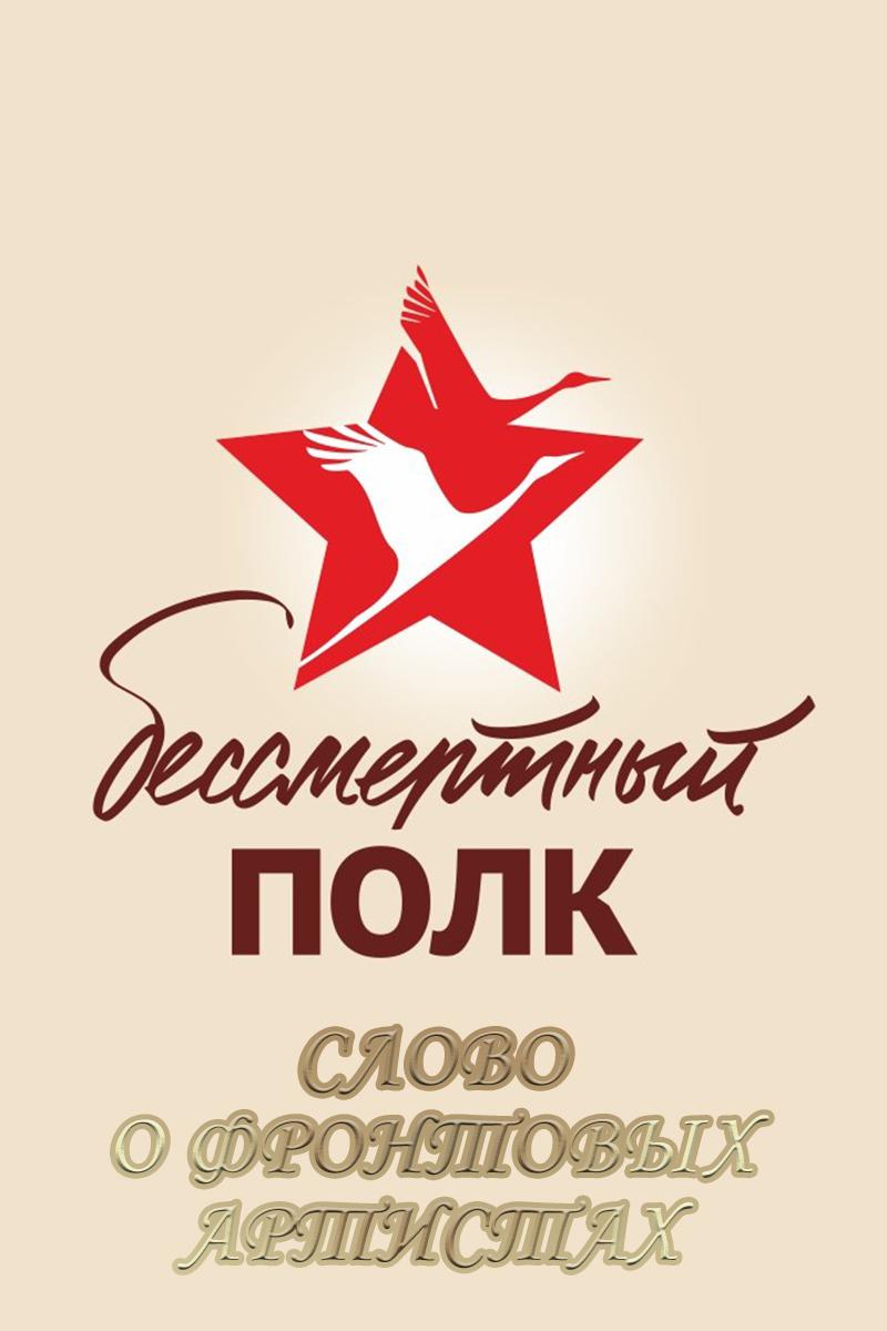 Бессмертный полк. Слово о фронтовых артистах (bessmertnyj-polk-slovo-o-frontovyh-artistah) Документальный фильм