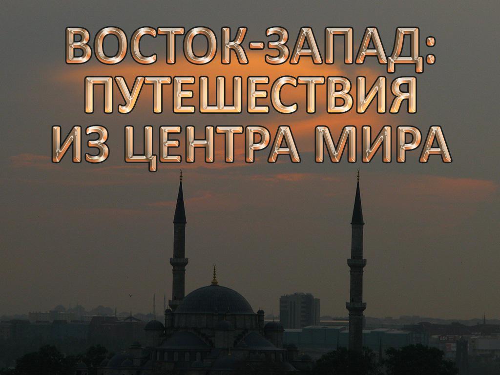 Восток-Запад: путешествия из центра мира (vostok-zapad-puteshestvija-iz-tsentra-mira) Документальный сериал