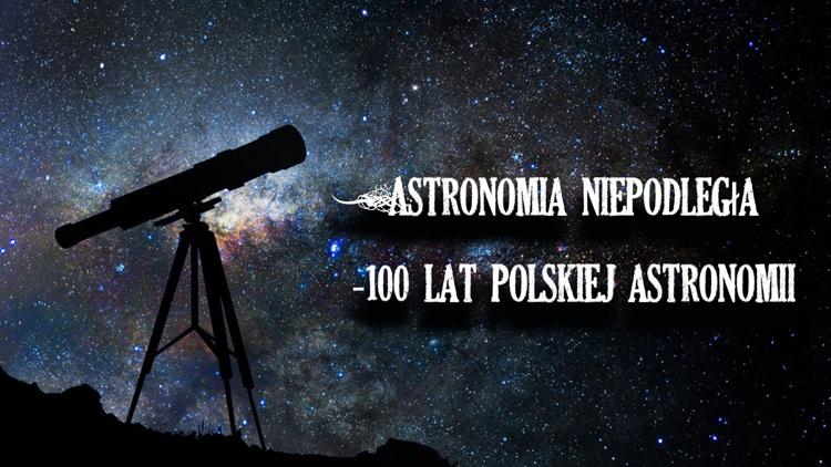 Постер Astronomia niepodległa-100 lat polskiej astronomii