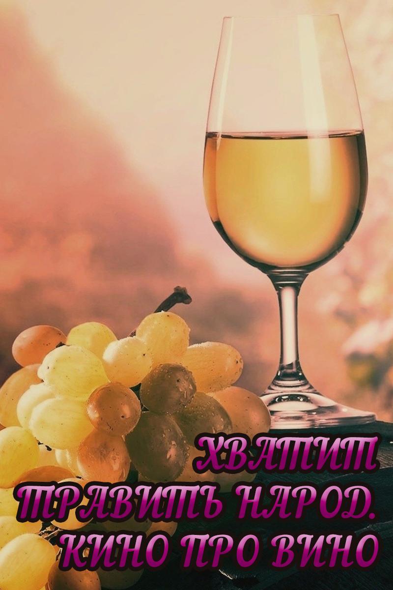 Хватит травить народ. Кино про вино (hvatit-travit-narod-kino-pro-vino) Документальный фильм