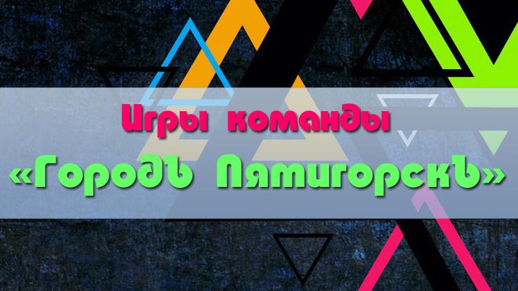 Постер Игры команды «ГородЪ ПятигорскЪ»