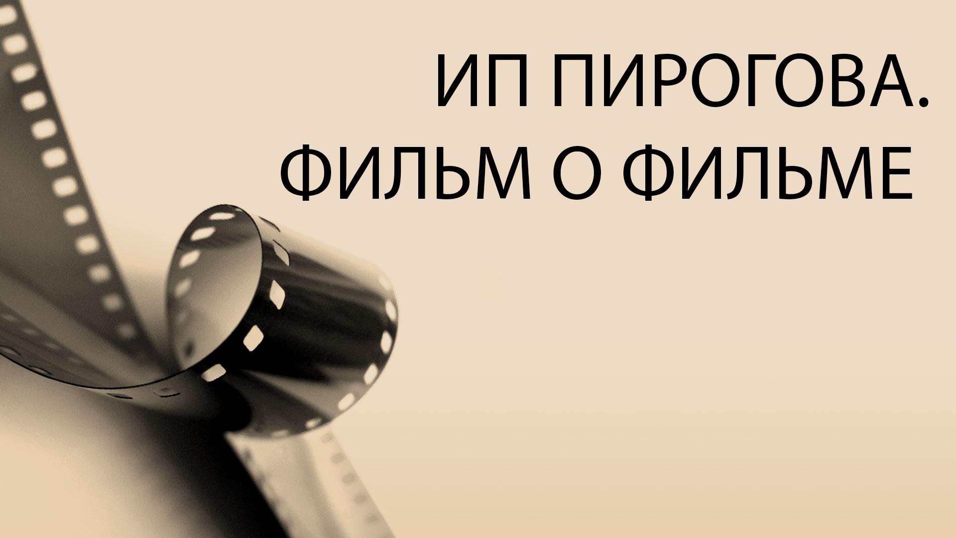 ИП Пирогова. Фильм о фильме (ip-pirogova-film-o-filme) Документальный фильм