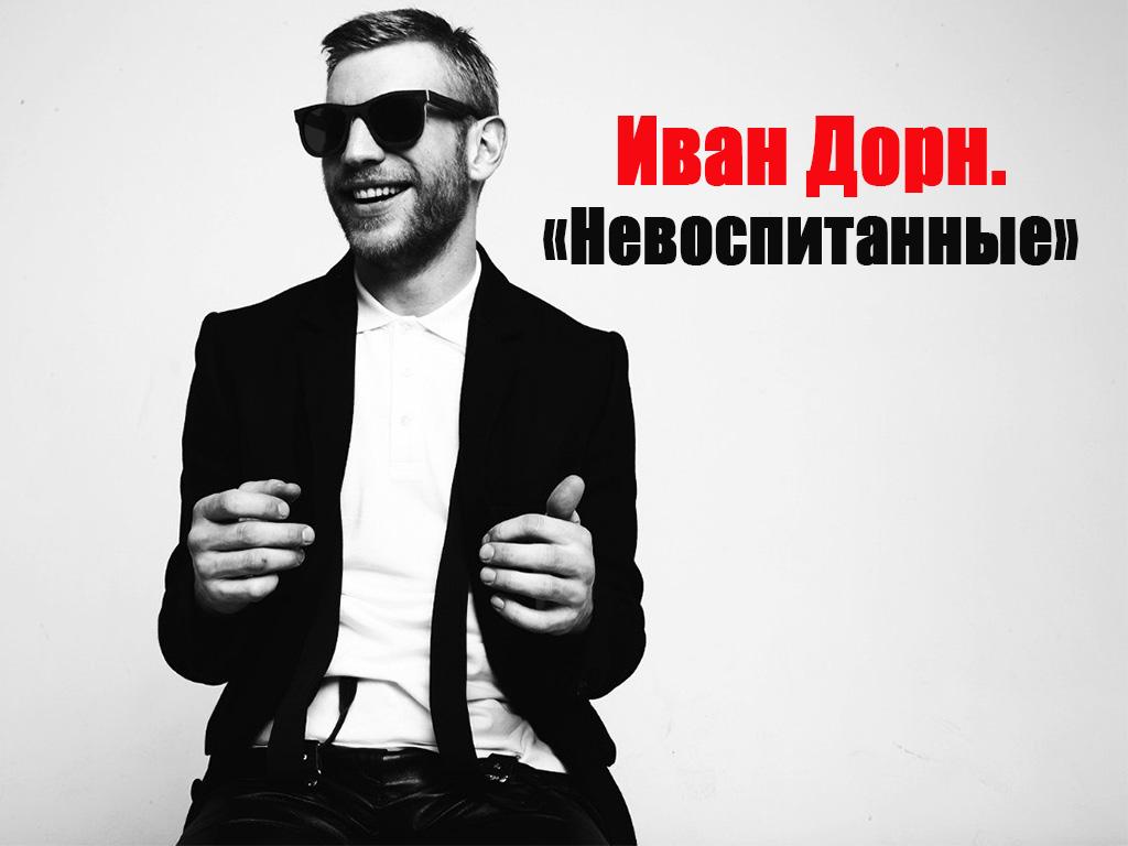 Иван Дорн. «Невоспитанные» (ivan-dorn-nevospitannye) Документальный фильм