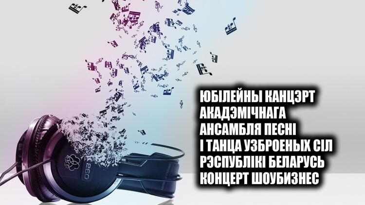 Постер Юбілейны канцэрт Акадэмічнага ансамбля песні і танца Узброеных Сіл Рэспублікі Беларусь концерт шоубизнес