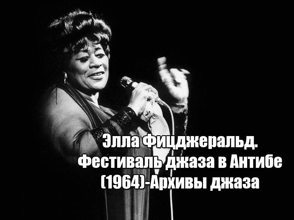 Элла Фицджеральд. Фестиваль джаза в Антибе (1964)-Архивы джаза (ella-fitsdzherald-festival-dzhaza-v-antibe-1964-arhivy-dzhaza) Музыка