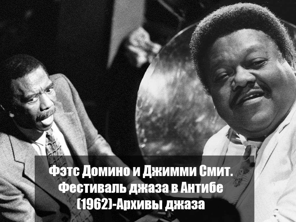 Фэтс Домино и Джимми Смит. Фестиваль джаза в Антибе (1962)-Архивы джаза (fets-domino-i-dzhimmi-smit-festival-dzhaza-v-antibe-1962-arhivy-dzhaza) Музыка