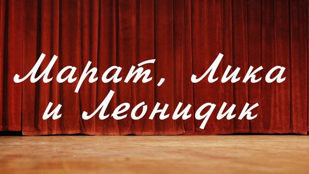 Марат, Лика и Леонидик (marat-lika-i-leonidik) Спектакль