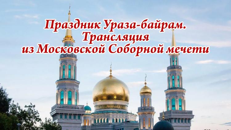 Постер Праздник Ураза-байрам. Трансляция из Московской Cоборной мечети