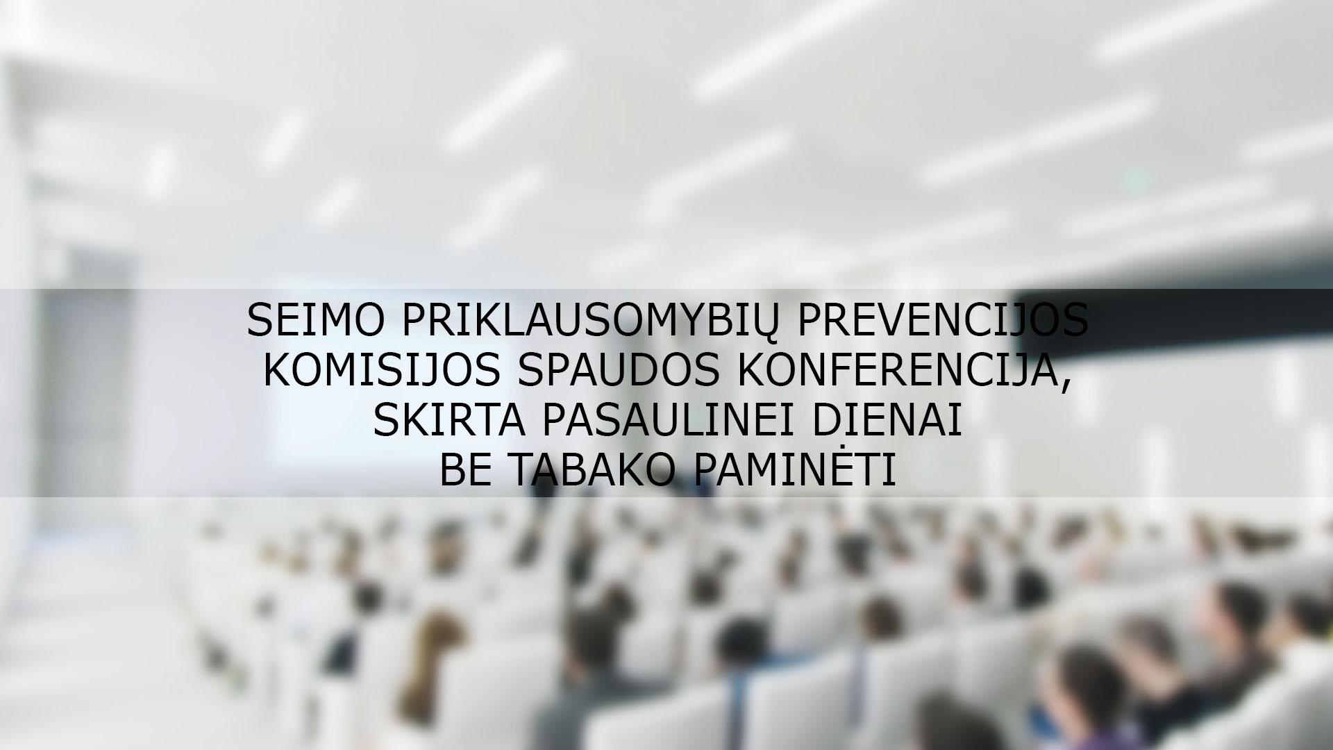 Seimo Priklausomybių prevencijos komisijos spaudos konferencija, skirta Pasaulinei dienai be tabako paminėti (seimo-priklausomybi-prevencijos-komisijos-spaudos-konferencija-skirta-pasaulinei-dienai-be-tabako-paminti) Познавательное