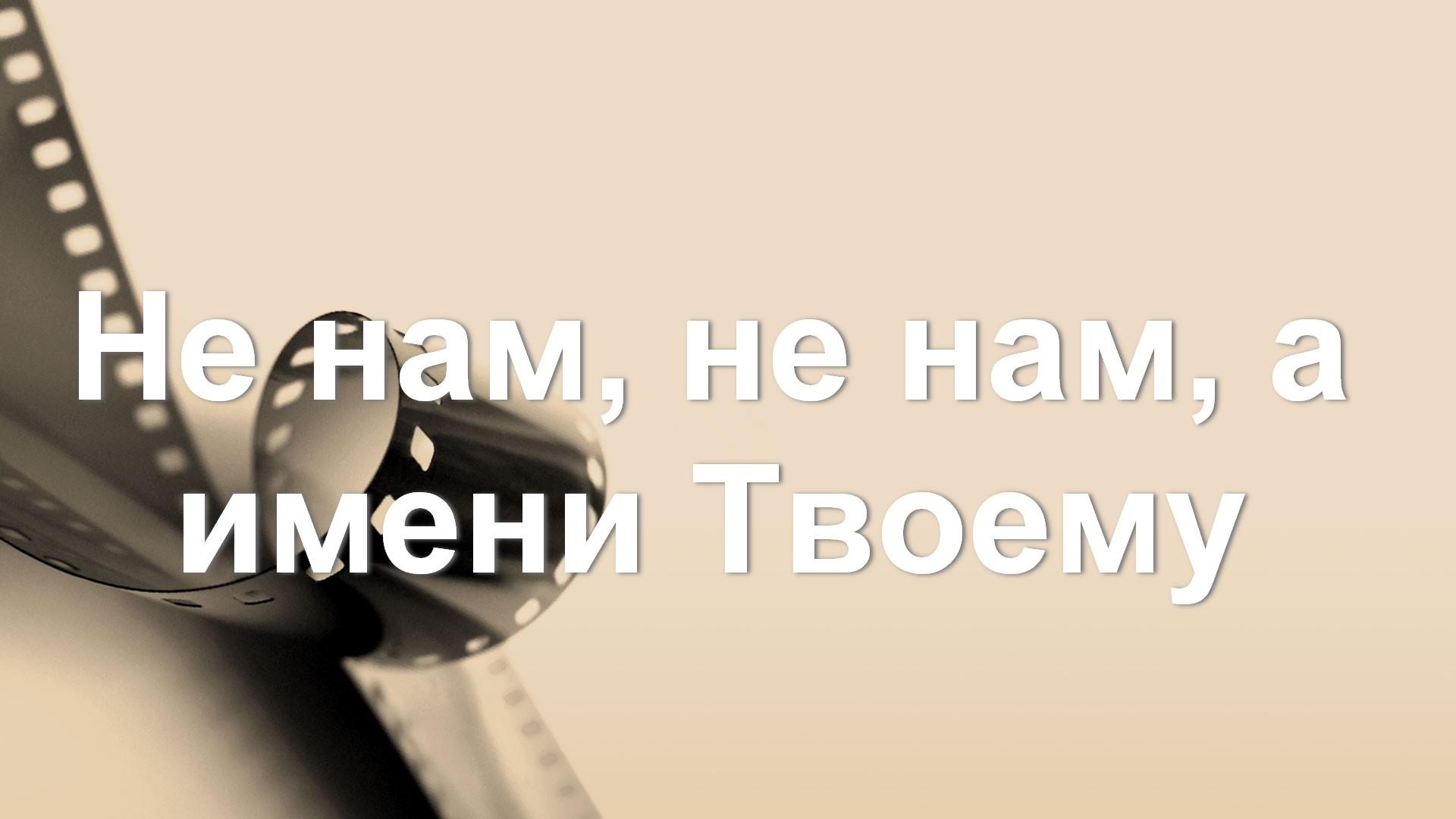 Не нам, не нам, а имени Твоему (ne-nam-ne-nam-a-imeni-tvoemu) Познавательное
