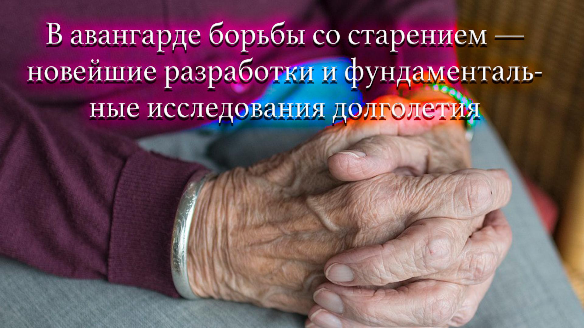 В авангарде борьбы со старением — новейшие разработки и фундаментальные исследования долголетия (v-avangarde-borby-so-stareniem-novejshie-razrabotki-i-fundamentalnye-issledovanija-dolgoletija) Познавательное