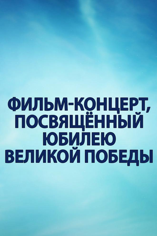 Фильм-концерт, посвящённый юбилею Великой Победы (film-kontsert-posvjaschennyj-jubileju-velikoj-pobedy) Документальный фильм