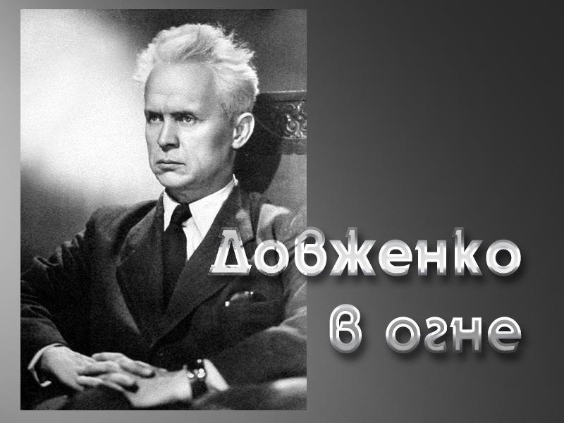Довженко в огне (dovzhenko-v-ogne) Документальный фильм