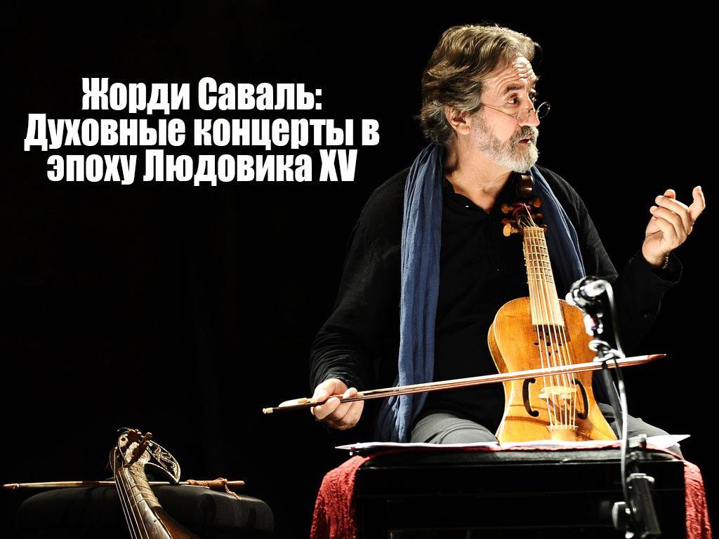 Жорди Саваль: Духовные концерты в эпоху Людовика XV (zhordi-saval-duhovnye-kontserty-v-epohu-ljudovika-xv) Музыка