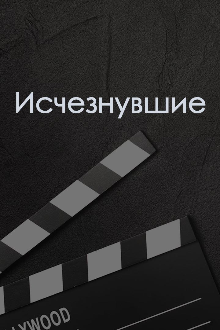 Исчезнувшие (ischeznuvshie) Документальный сериал