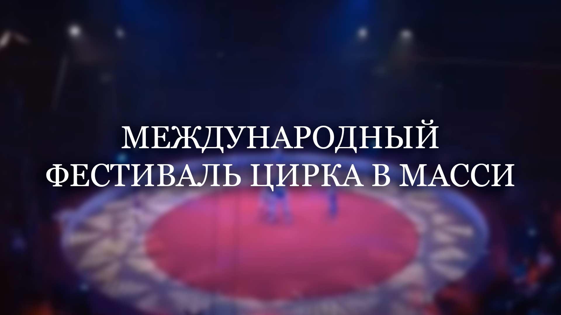 Международный фестиваль цирка в Масси (mezhdunarodnyj-festival-tsirka-v-massi) Досуг, хобби