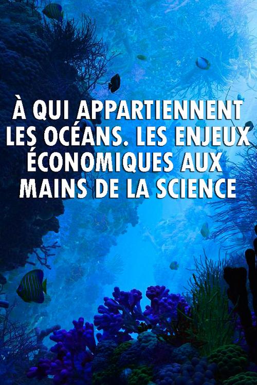 À qui appartiennent les océans. Les enjeux économiques aux mains de la science (qui-appartiennent-les-ocans-les-enjeux-conomiques-aux-mains-de-la-science) Документальный фильм