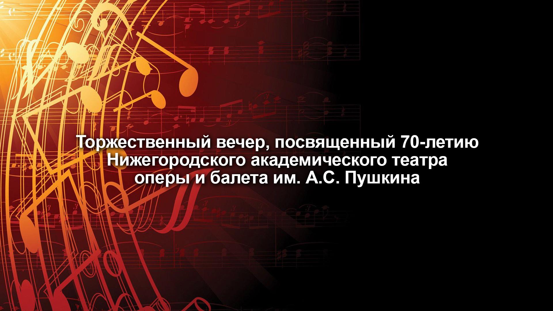 Торжественный вечер, посвященный 70-летию Нижегородского академического театра оперы и балета им. А.С. Пушкина (torzhestvennyj-vecher-posvjaschennyj-70-letiju-nizhegorodskogo-akademicheskogo-teatra-opery-i-baleta-im-as-pushkina) Музыка