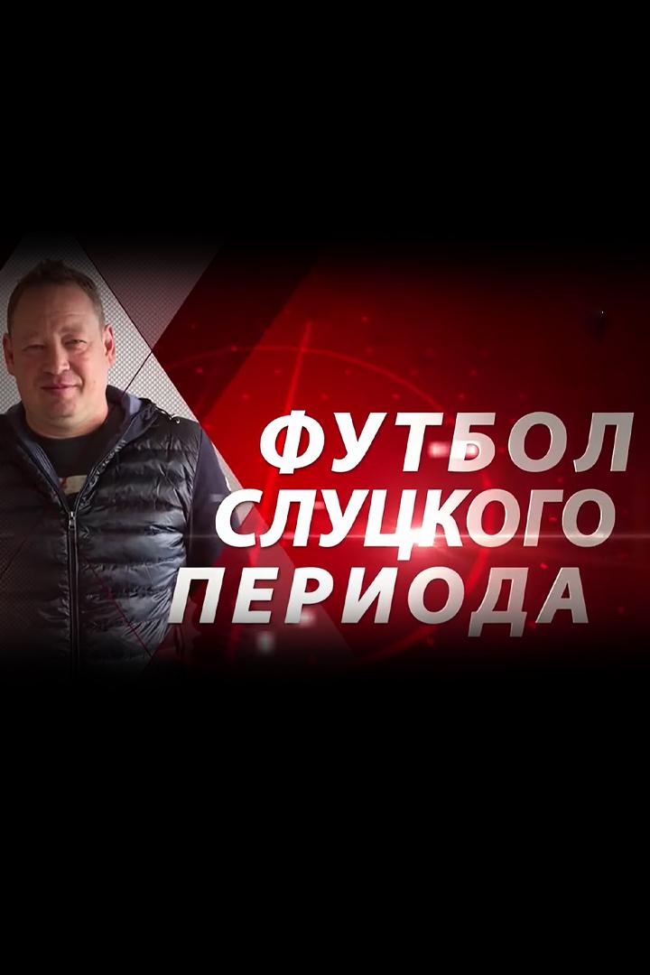 Футбол Слуцкого периода (futbol-slutskogo-perioda) Документальный сериал