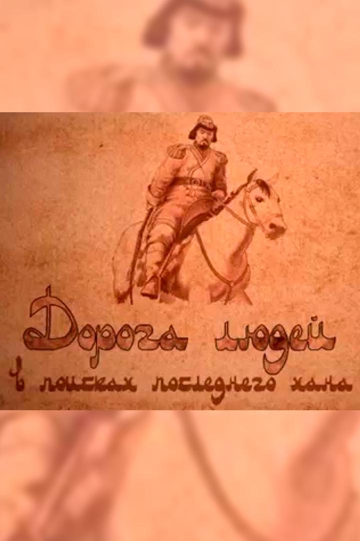 Дорога людей. В поисках последнего хана (doroga-ljudej-v-poiskah-poslednego-hana) Документальный фильм