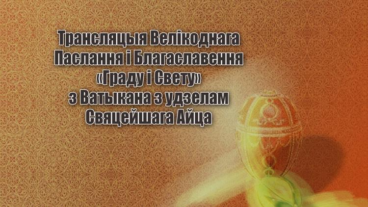 Постер Трансляцыя Велікоднага Паслання і Благаславення «Граду і Свету» з Ватыкана з удзелам Свяцейшага Айца